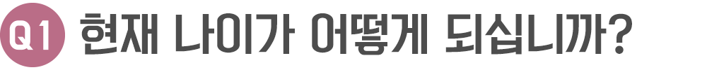 현재 나이가 어떻게 되십니까?
